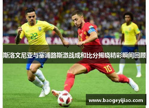 斯洛文尼亚与塞浦路斯激战成和比分揭晓精彩瞬间回顾