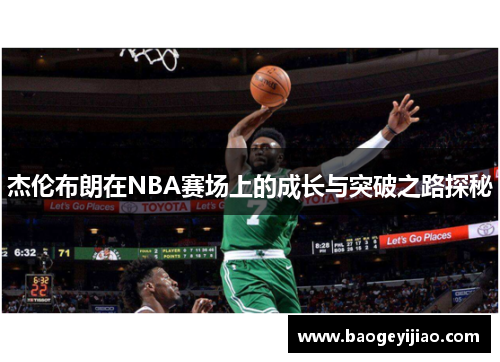 杰伦布朗在NBA赛场上的成长与突破之路探秘