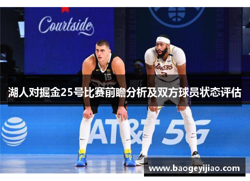 湖人对掘金25号比赛前瞻分析及双方球员状态评估