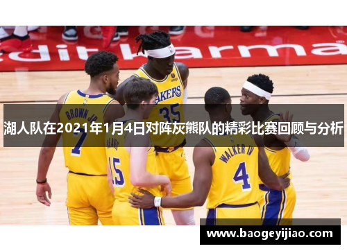 湖人队在2021年1月4日对阵灰熊队的精彩比赛回顾与分析