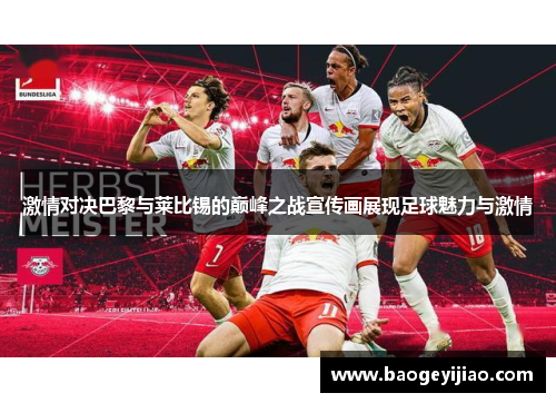 激情对决巴黎与莱比锡的巅峰之战宣传画展现足球魅力与激情