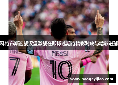 科特布斯迎战汉堡激战在即球迷期待精彩对决与精彩进球