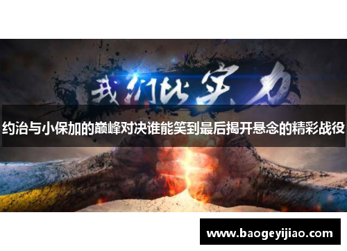 约治与小保加的巅峰对决谁能笑到最后揭开悬念的精彩战役