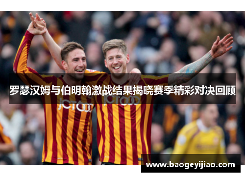 罗瑟汉姆与伯明翰激战结果揭晓赛季精彩对决回顾